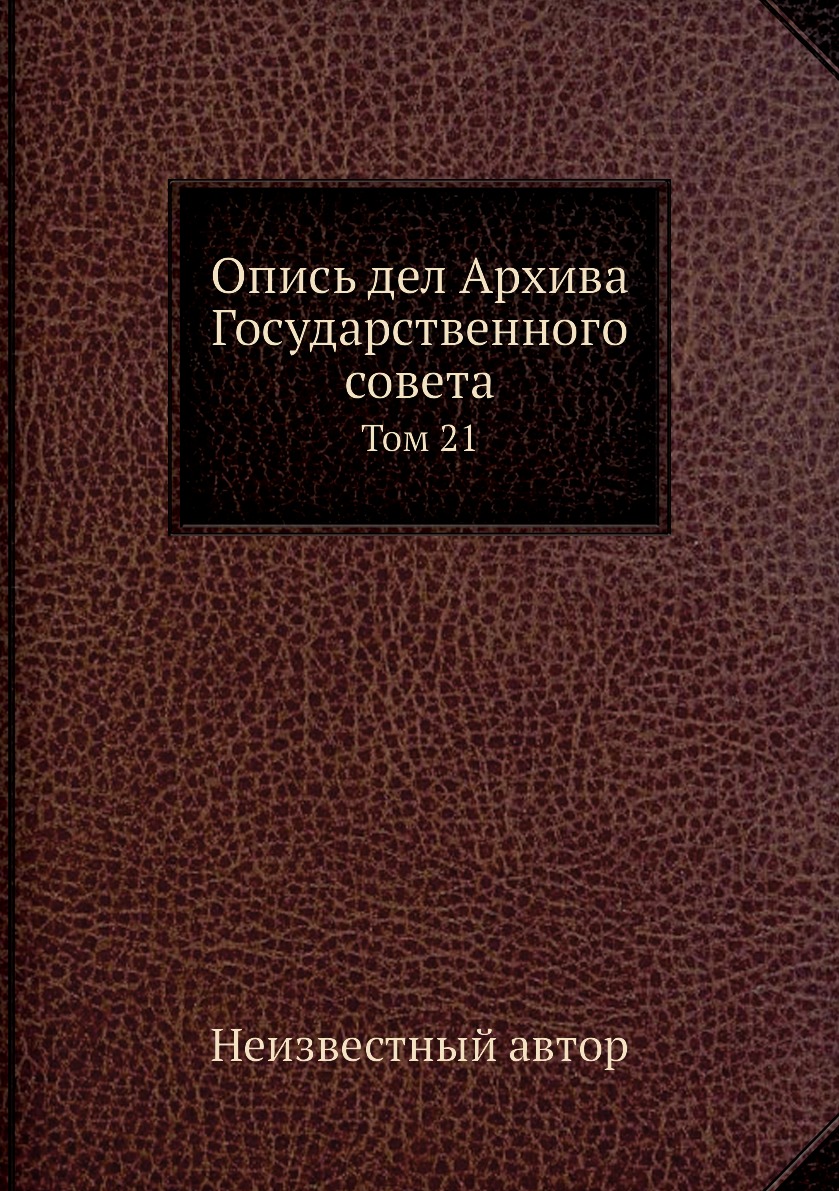 

Книга Опись дел Архива Государственного совета. Том 21