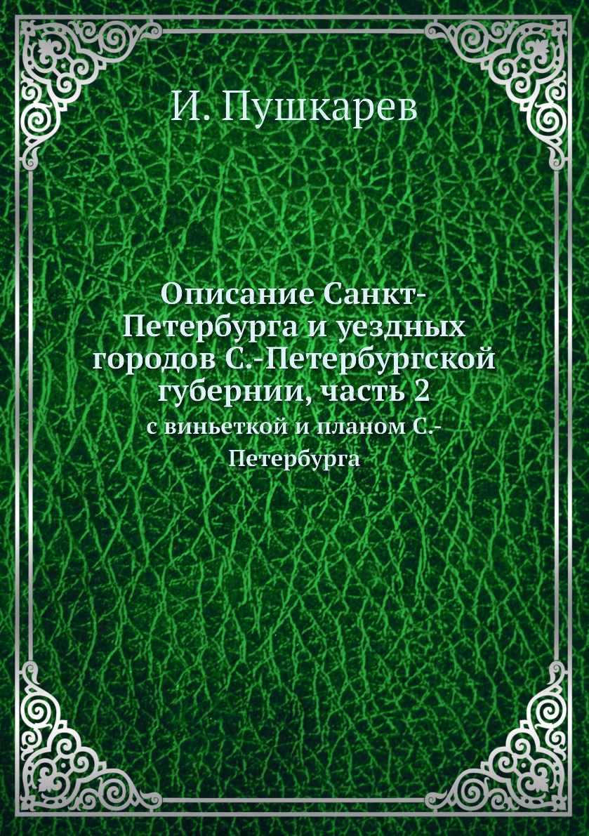 

Книга Описание Санкт-Петербурга и уездных городов С.-Петербургской губернии, часть 2. с...