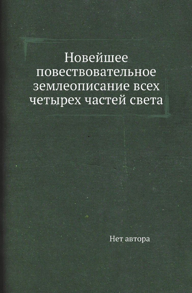 

Новейшее повествовательное землеописание всех четырех частей света