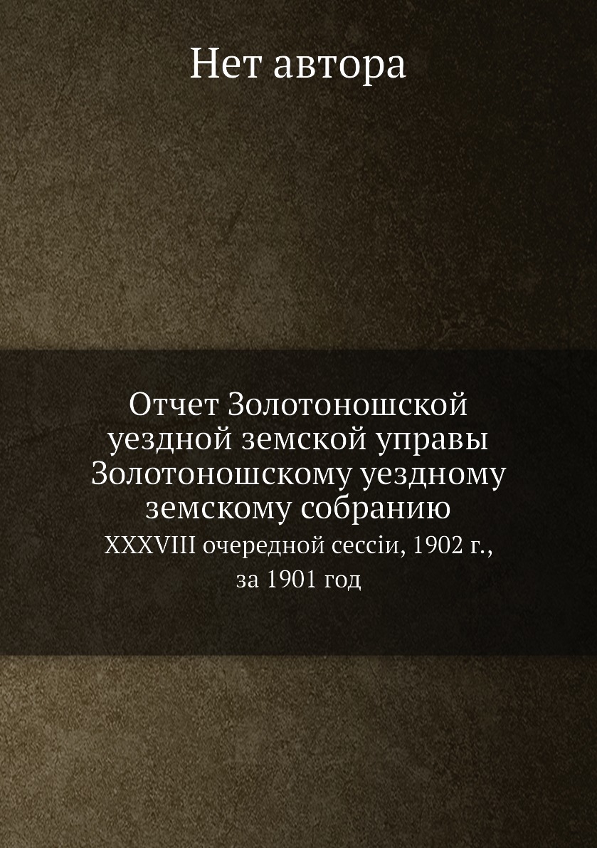 

Книга Отчет Золотоношской уездной земской управы Золотоношскому уездному земскому собра...