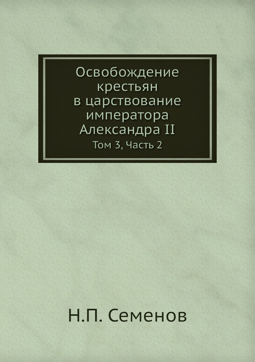 

Книга Освобождение крестьян в царствование императора Александра II. Том 3, Часть 2