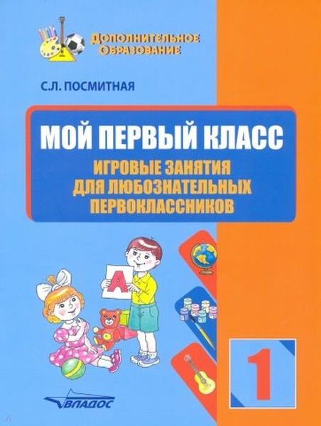 

Мой первый класс. Игровые занятия для любознательных первоклассников