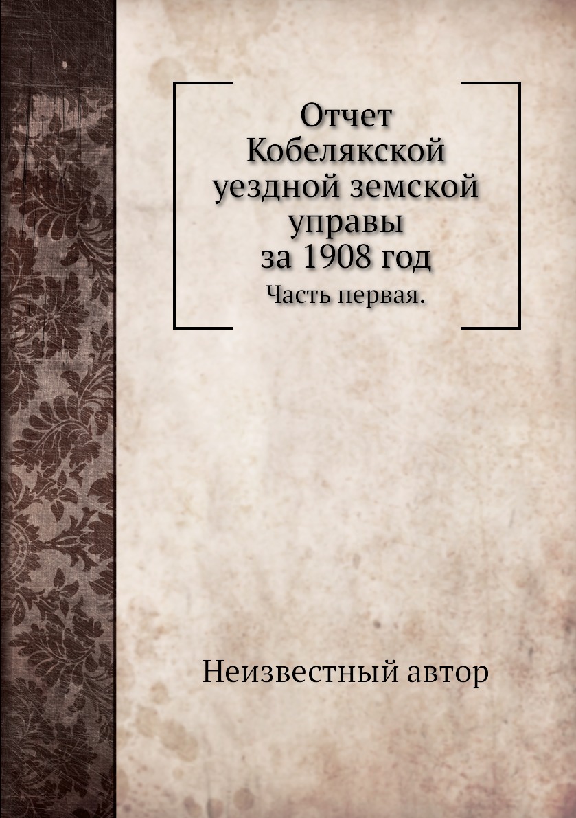 

Книга Отчет Кобелякской уездной земской управы за 1908 год. Часть первая.