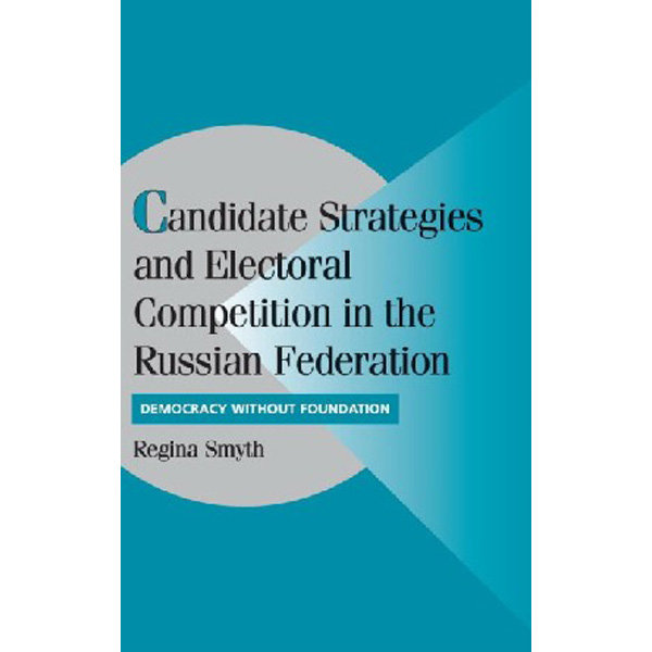 

Candidate Strategies and Electoral Competition in the Russian Federation / Regina Smyth