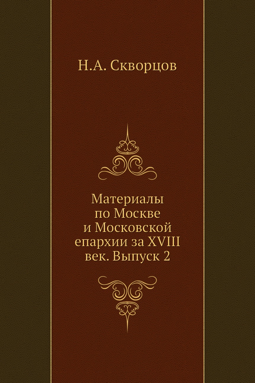 

Материалы по Москве и Московской епархии за XVIII век. Выпуск 2