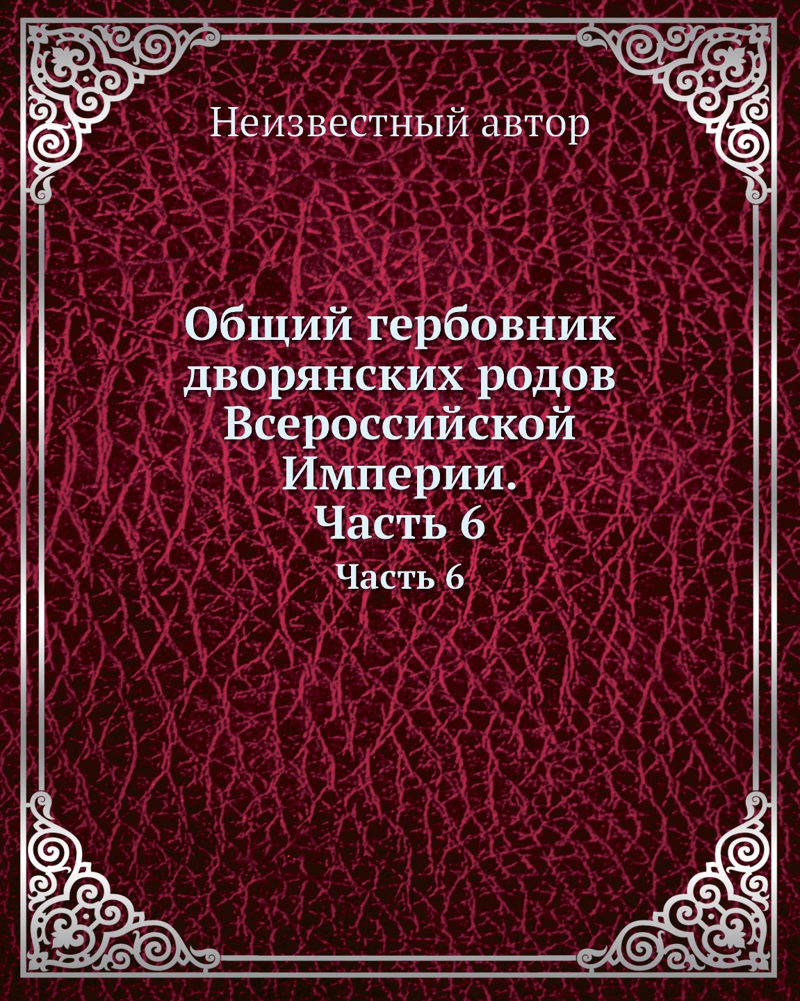 

Книга Общий гербовник дворянских родов Всероссийской Империи. Начатый в 1797 году. Часть 6