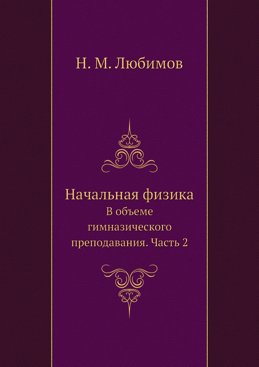 

Начальная физика. В объеме гимназического преподавания. Часть 2