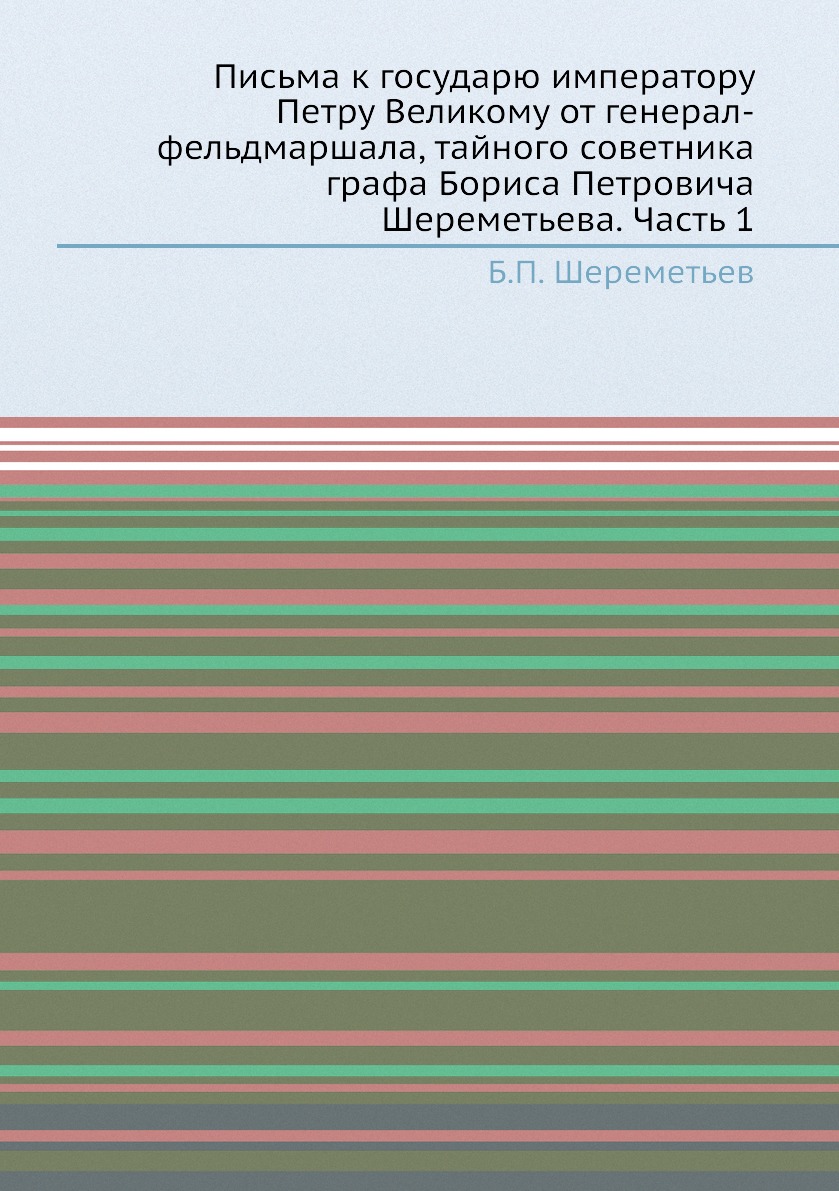 

Книга Письма к государю императору Петру Великому от генерал-фельдмаршала, тайного сове...