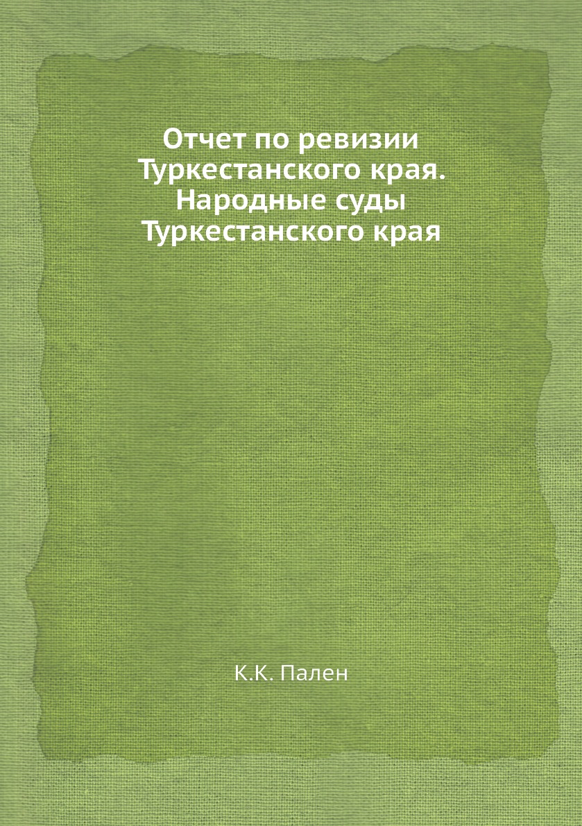 

Книга Отчет по ревизии Туркестанского края. Народные суды Туркестанского края