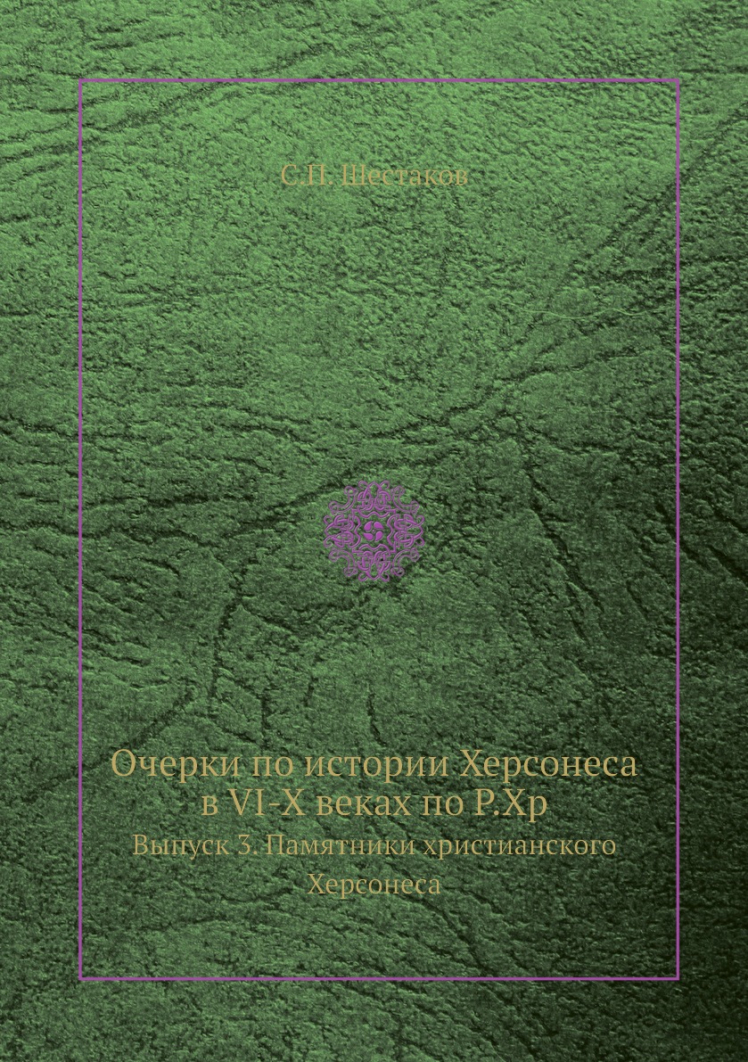 

Книга Очерки по истории Херсонеса в VI-X веках по Р.Хр. Выпуск 3. Памятники христианско...