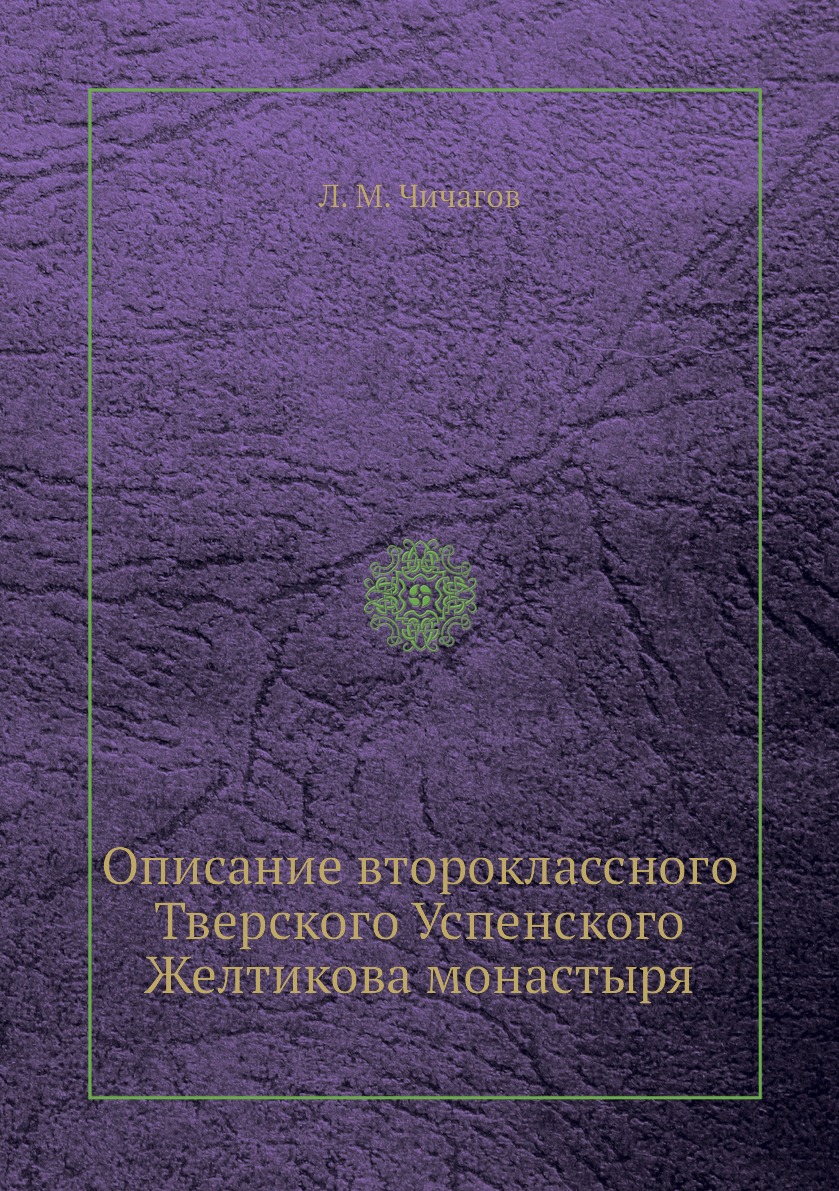 

Книга Описание второклассного Тверского Успенского Желтикова монастыря