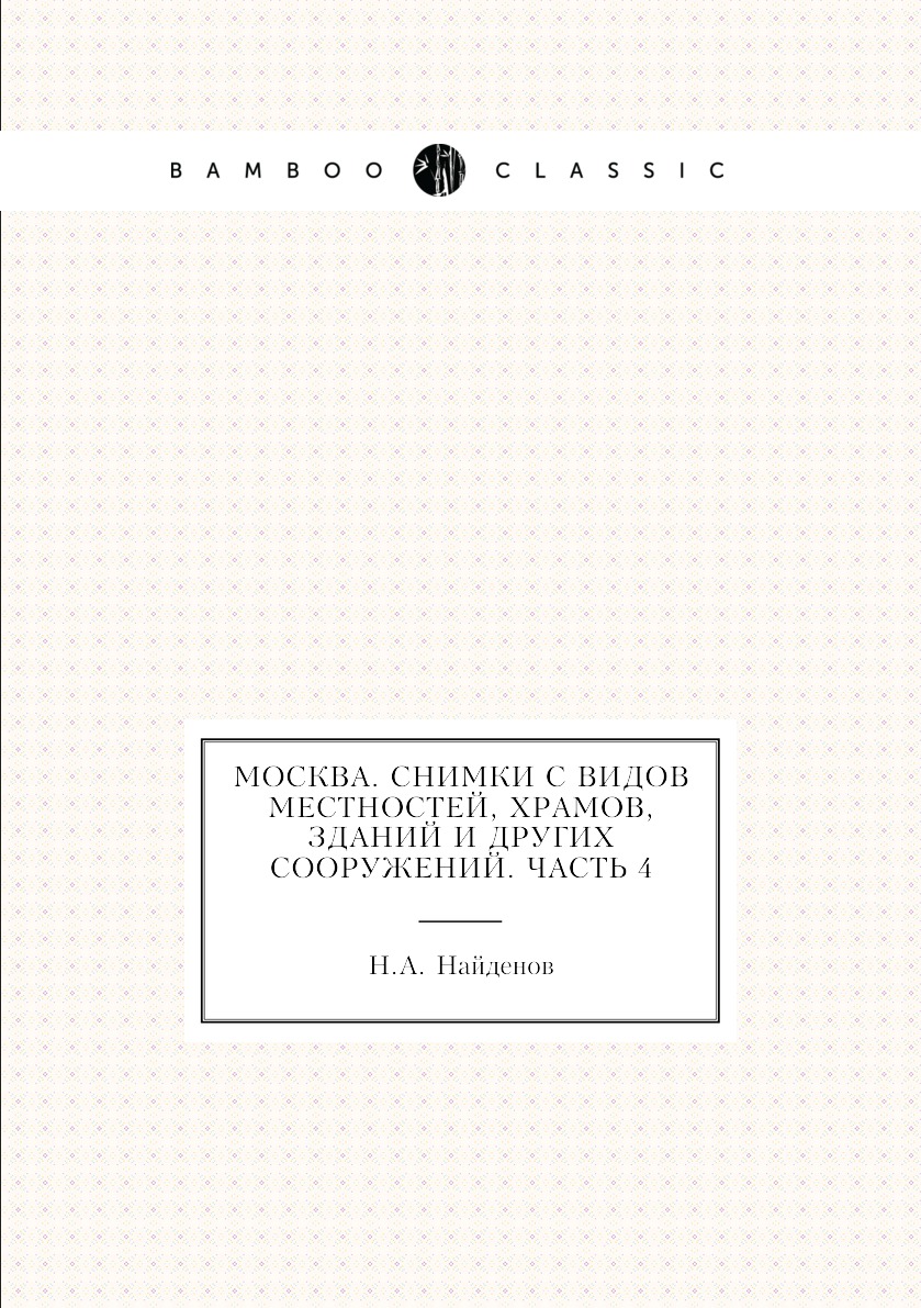 

Книга Москва. Снимки с видов местностей, храмов, зданий и других сооружений. Часть 4