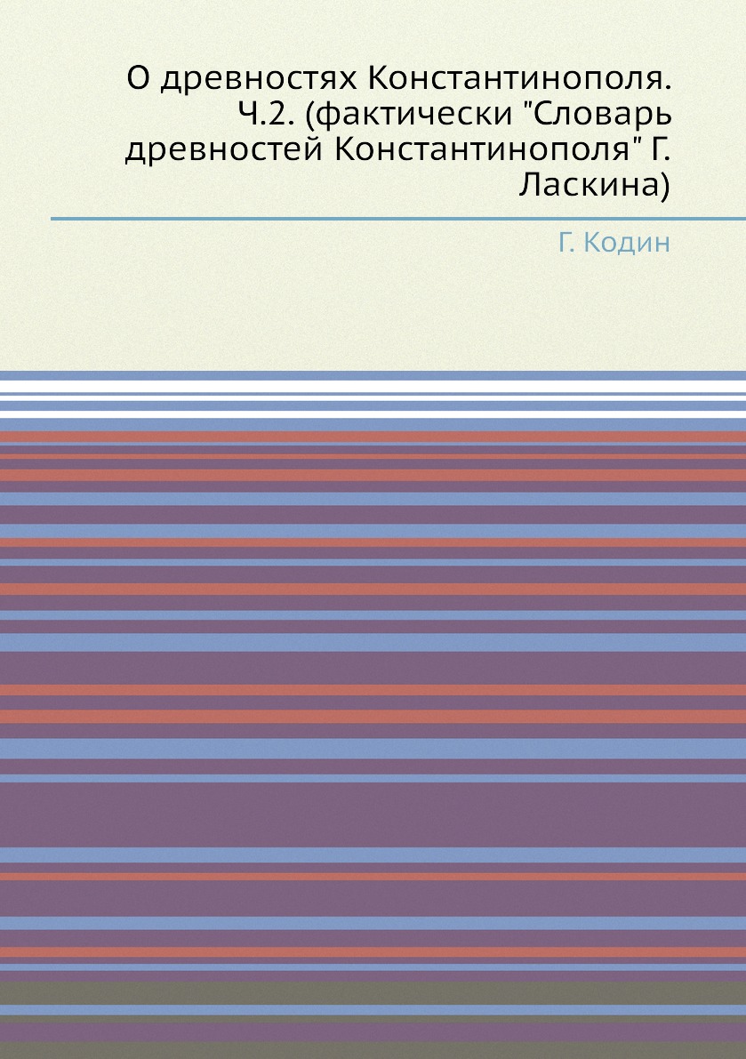 

Книга О древностях Константинополя. Ч.2. (фактически "Словарь древностей Константинопол...