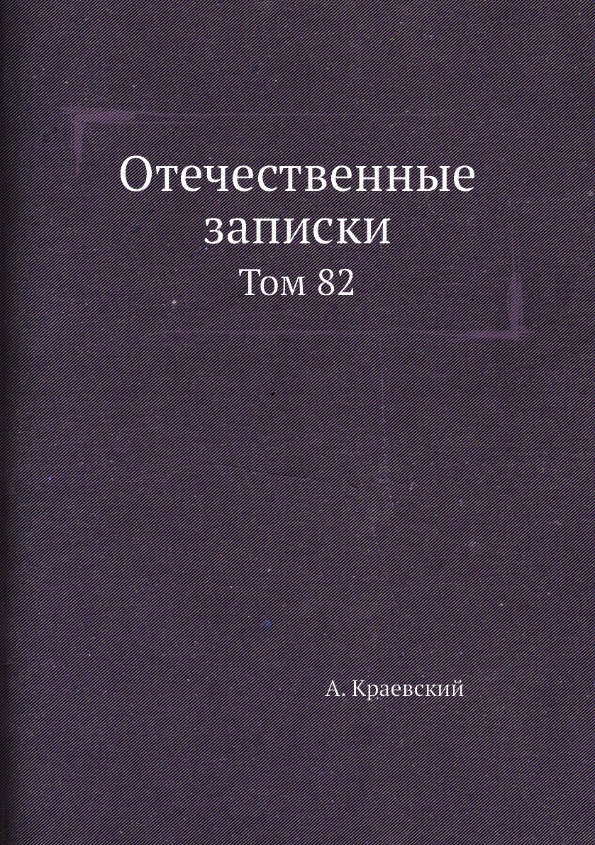 

Отечественные записки (Учено-литературный журнал). Том 82