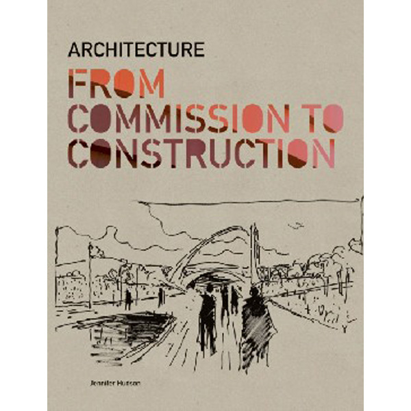 

Architecture: From Commission to Construction / Hudson, Jennifer