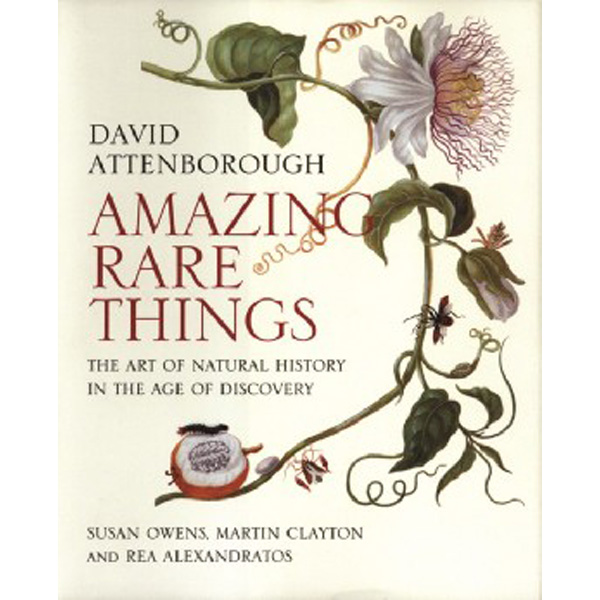 

Amazing Rare Things: The Art of Natural History in the Age of Discovery / Attenboro...