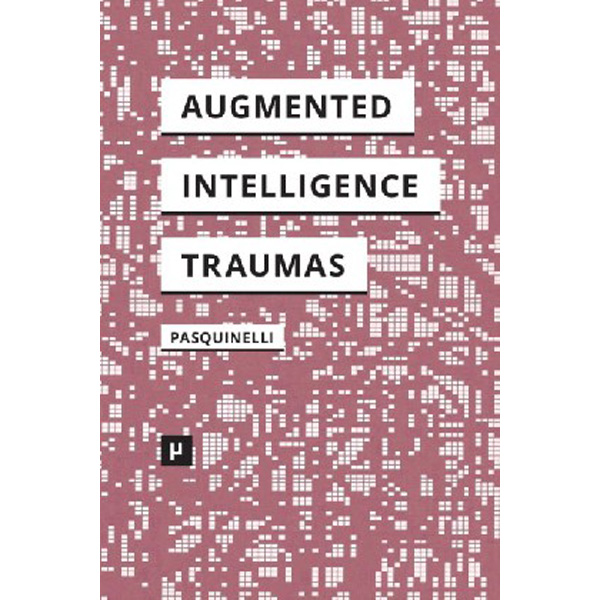 

Alleys of Your Mind: Augmented Intelligence and Its Traumas / Pasquinelli Matteo