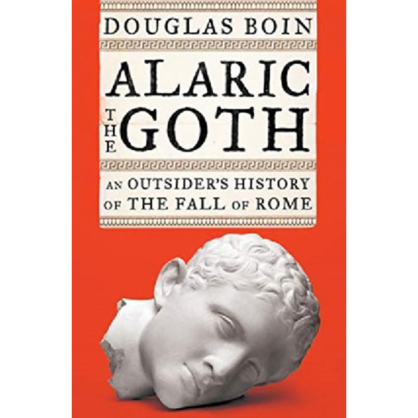 

Alaric the Goth: An Outsider's History of the Fall of Rome / Boin Douglas