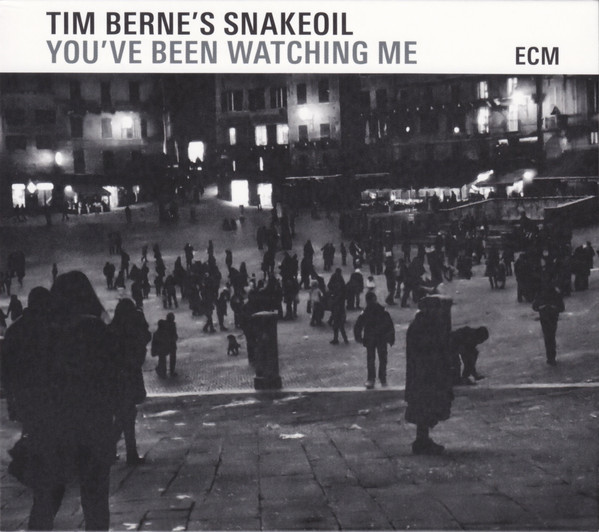 TIM BERNE'S SNAKEOIL: Tim Berne'S Snakeoil You'Ve Been Watching Me