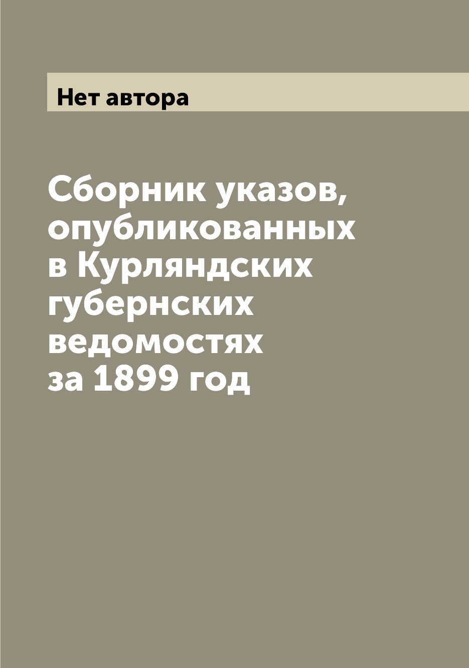 

Книга Сборник указов, опубликованных в Курляндских губернских ведомостях за 1899 год