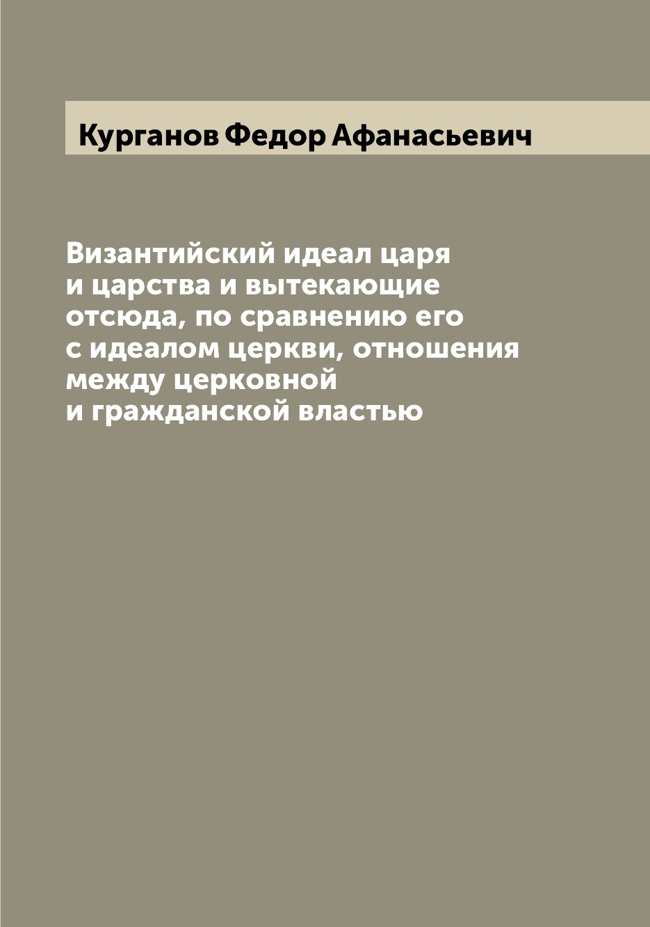 

Книга Византийский идеал царя и царства и вытекающие отсюда, по сравнению его с идеалом...