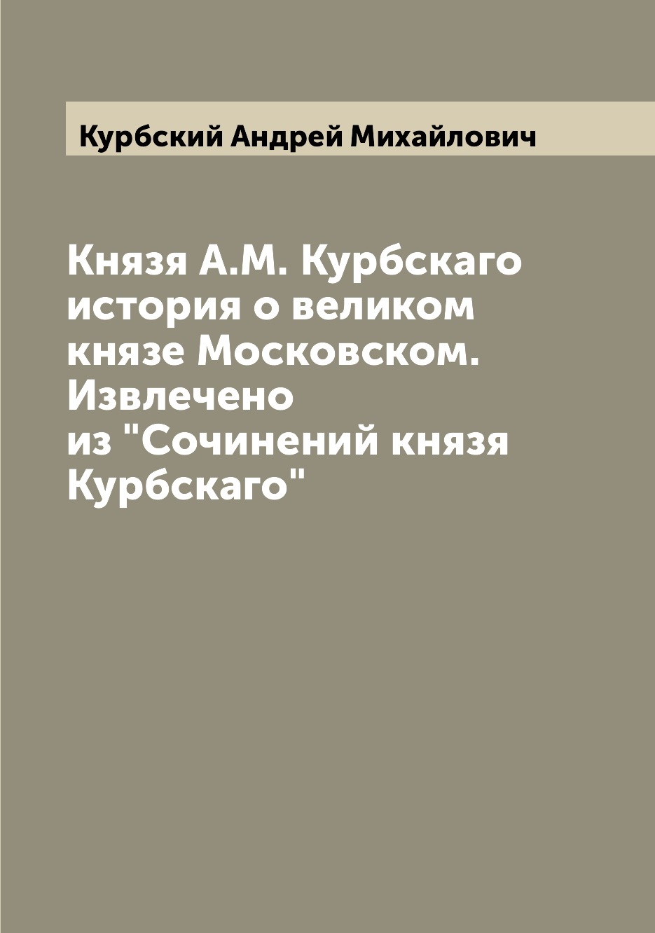 

История о великом князе Московском Курбский А.М.