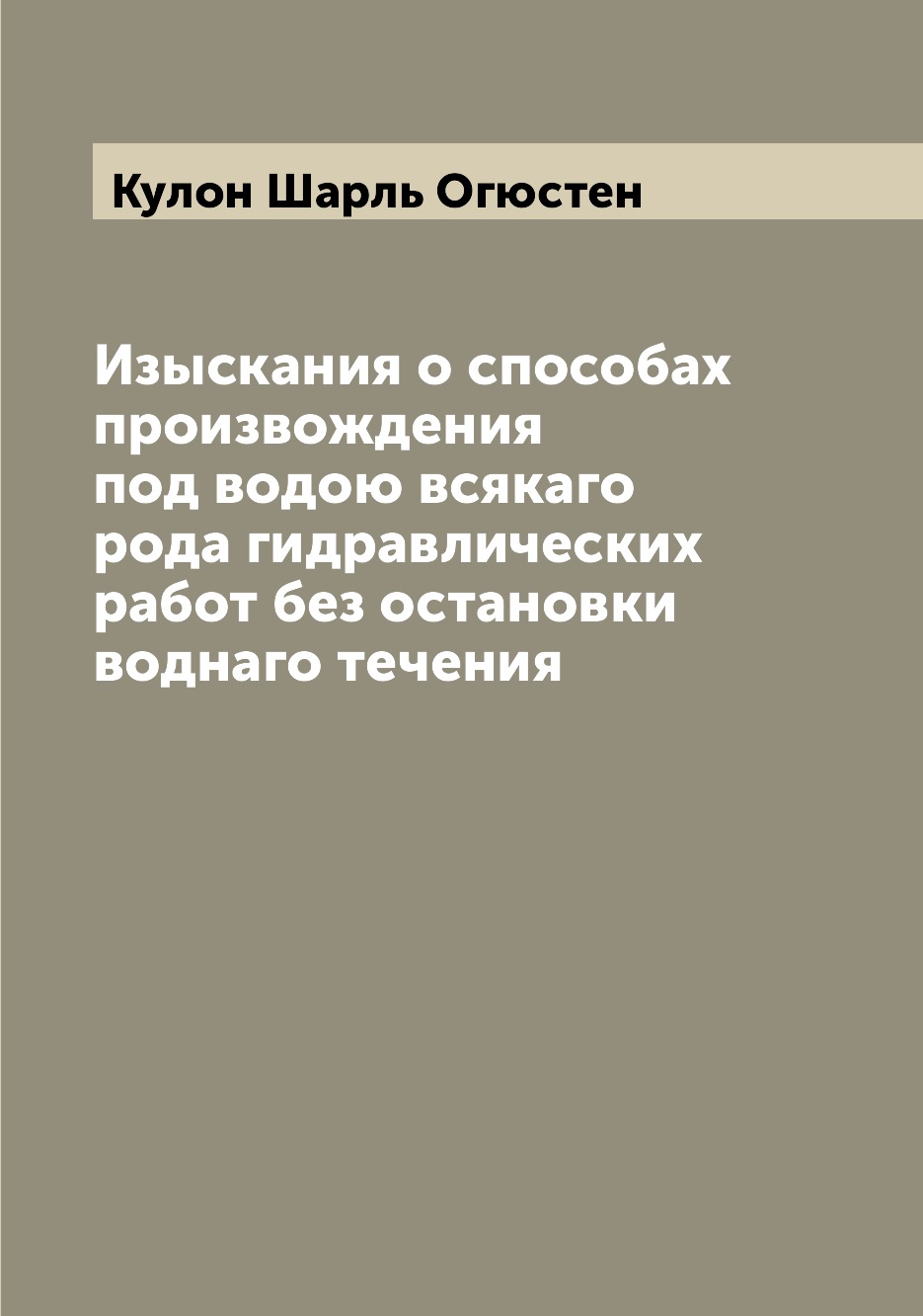 

Изыскания о способах произвождения под водою всякаго рода гидравлических работ бе...