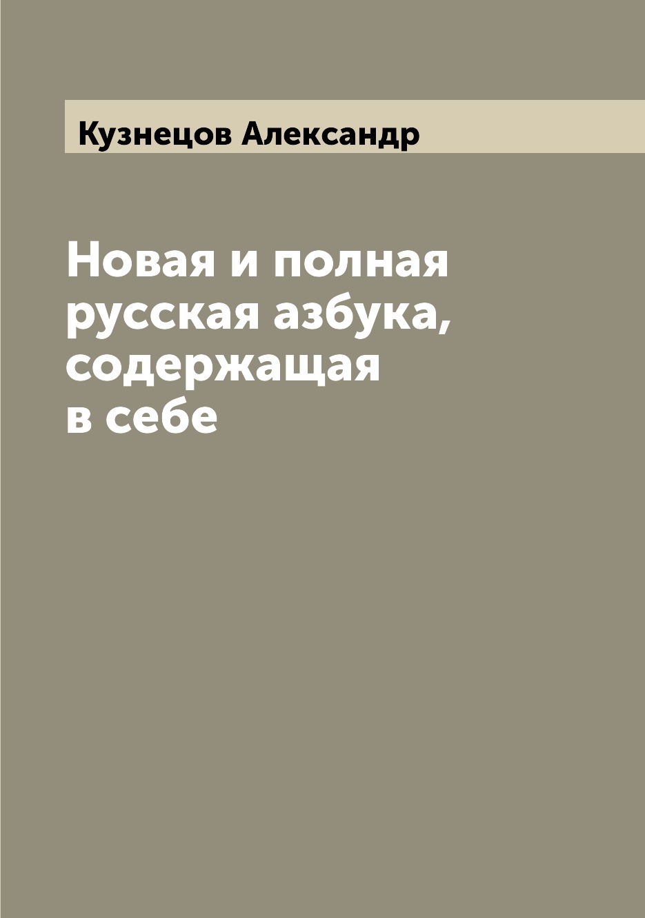 

Книга Новая и полная русская азбука, содержащая в себе