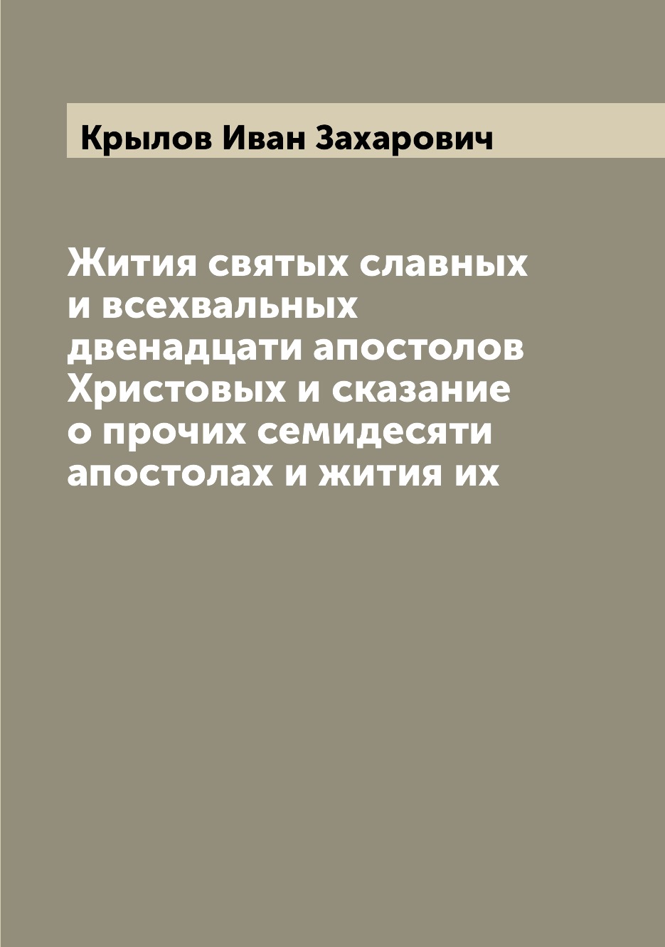 

Жития святых славных и всехвальных двенадцати апостолов Христовых и сказание о пр...