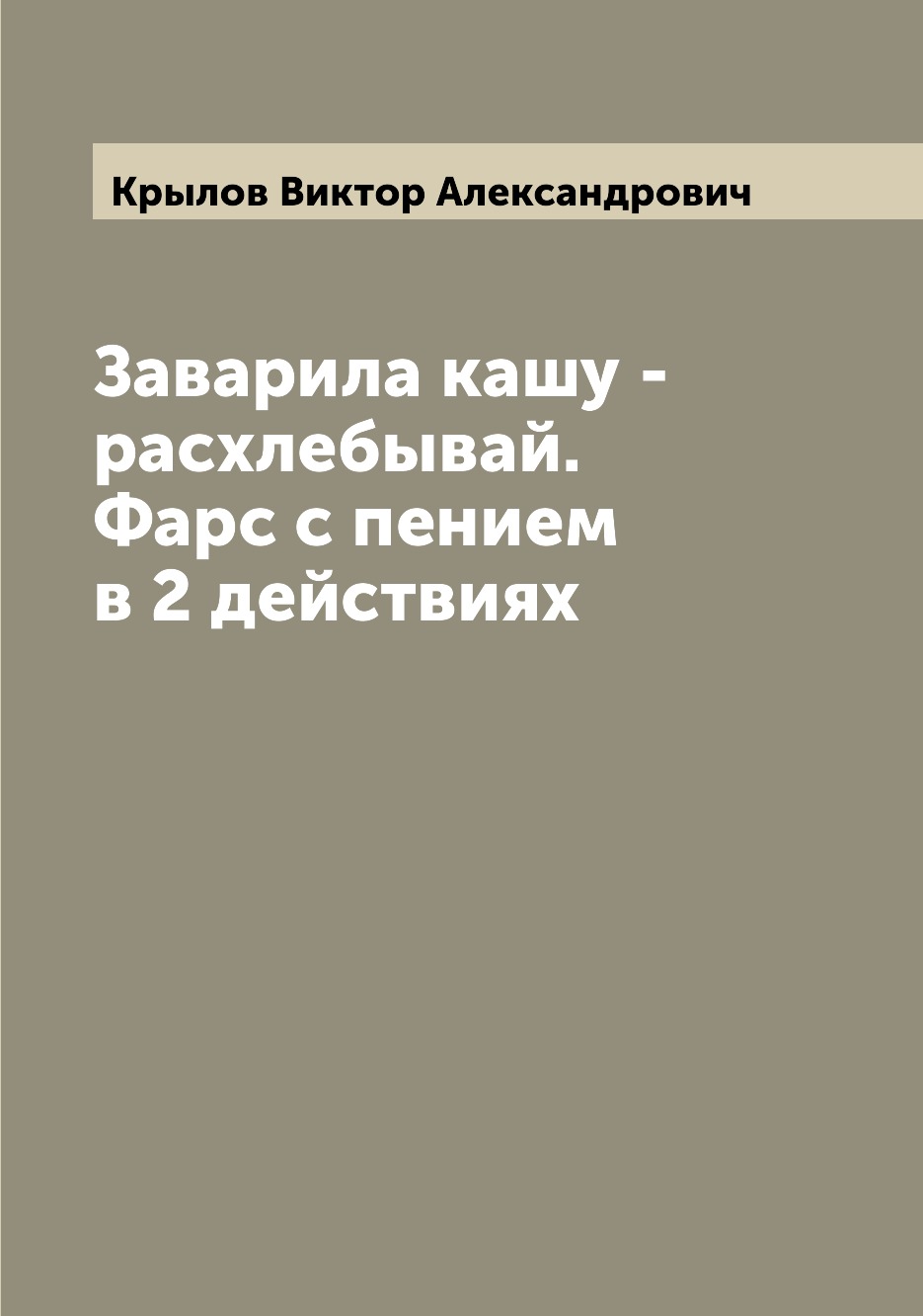 

Книга Заварила кашу - расхлебывай. Фарс с пением в 2 действиях