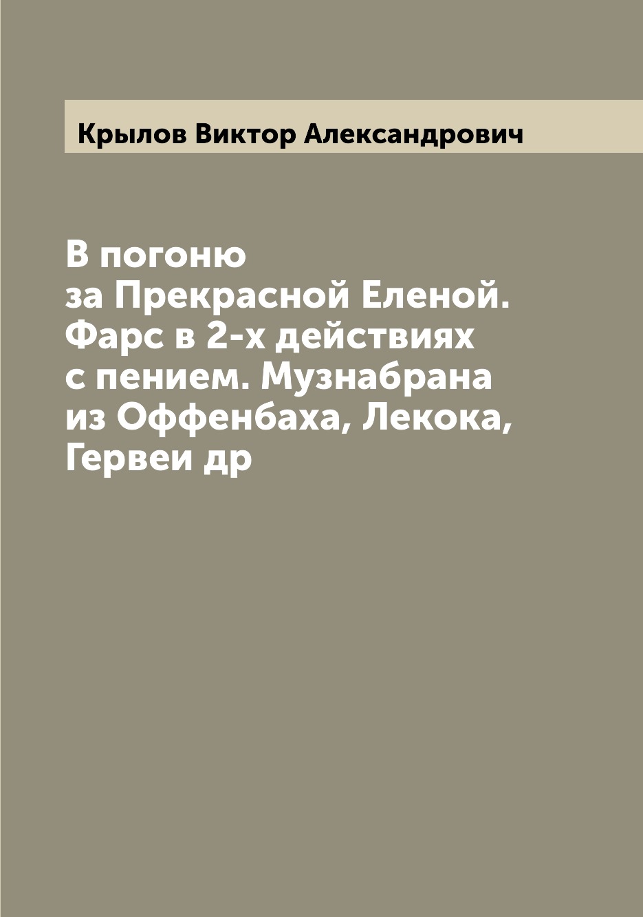 

Книга В погоню за Прекрасной Еленой. Фарс в 2-х действиях с пением. Музнабрана из Оффен...