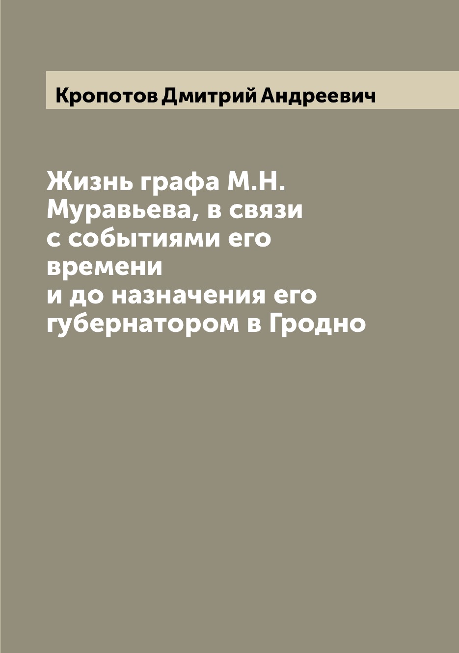 

Книга Жизнь графа М.Н. Муравьева, в связи с событиями его времени и до назначения его г...