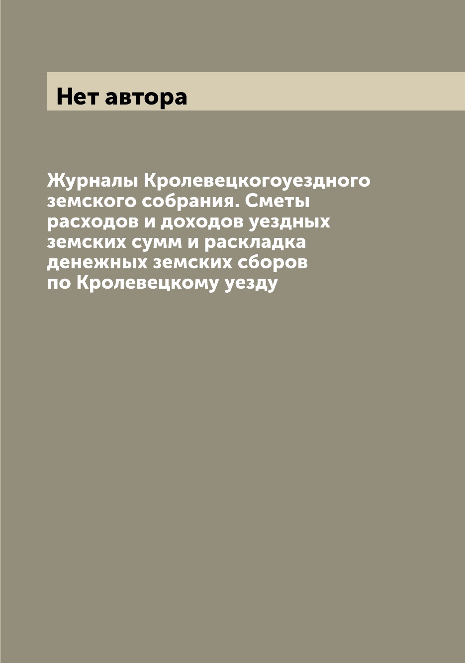 

Журналы Кролевецкогоуездного земского собрания. Сметы расходов и доходов уездных ...