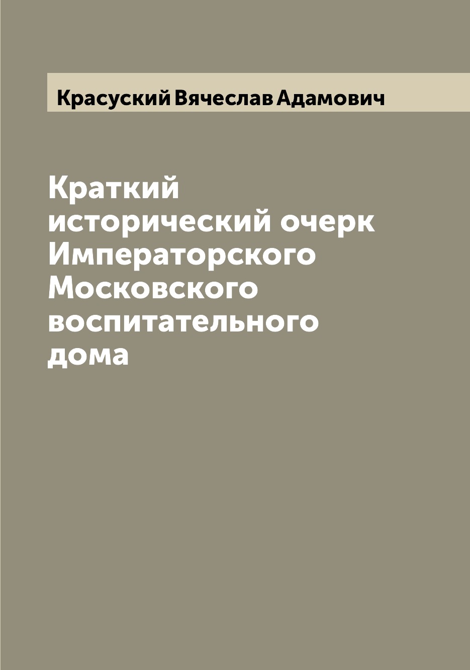 

Книга Краткий исторический очерк Императорского Московского воспитательного дома