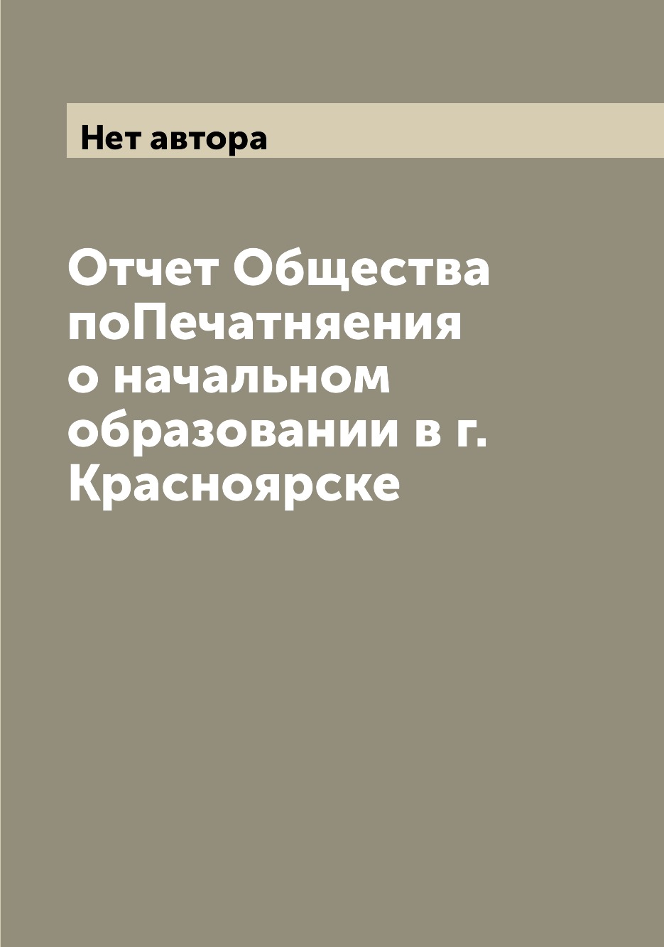 

Книга Отчет Общества поПечатняения о начальном образовании в г. Красноярске