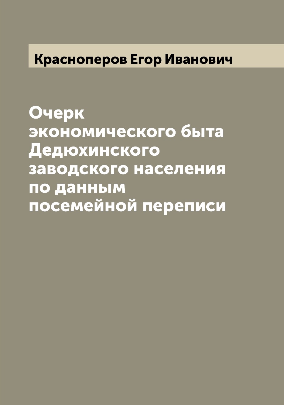 

Книга Очерк экономического быта Дедюхинского заводского населения по данным посемейной ...