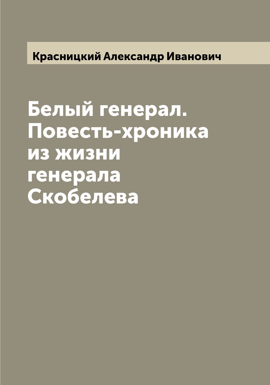 

Книга Белый генерал. Повесть-хроника из жизни генерала Скобелева