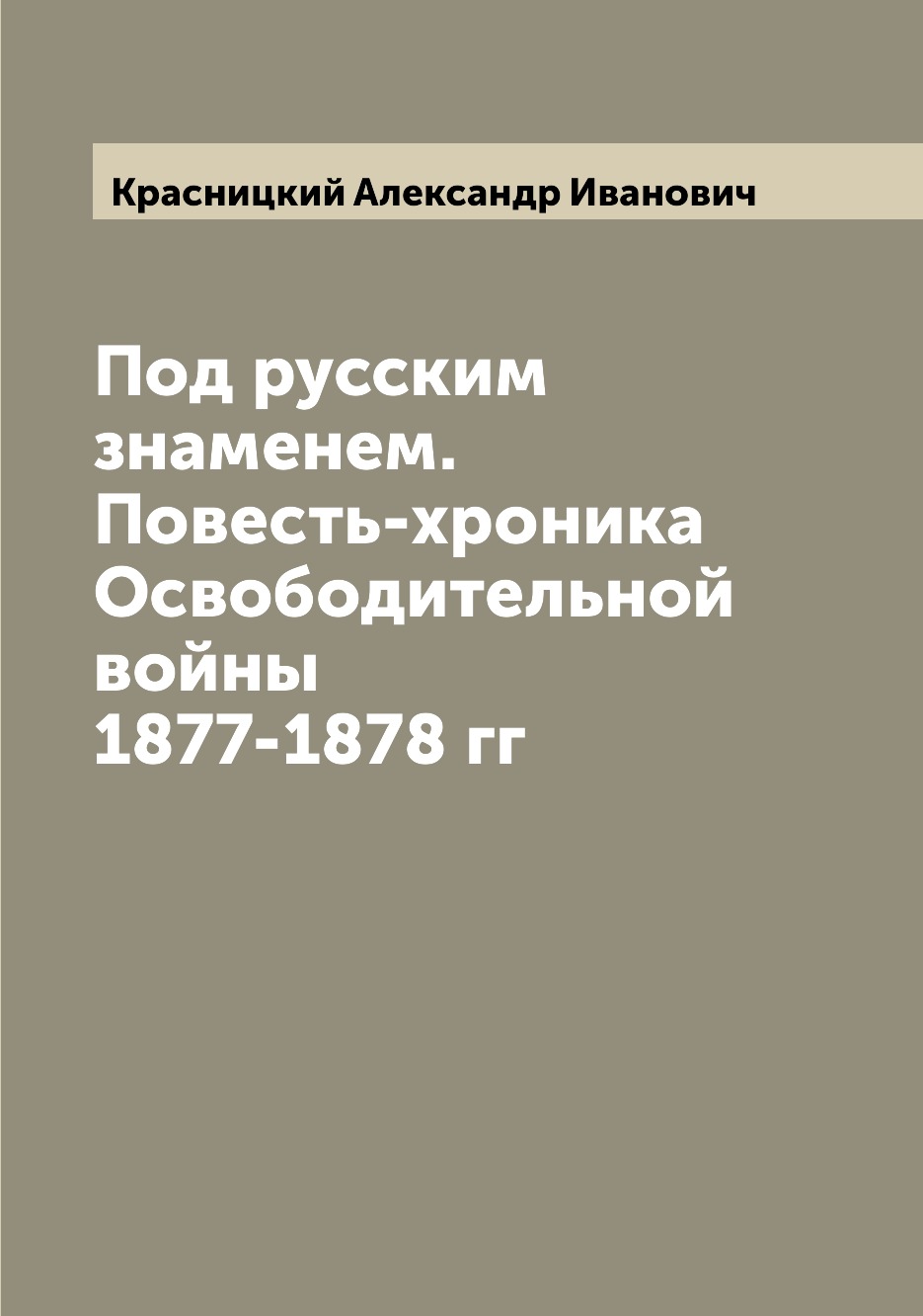 

Книга Под русским знаменем. Повесть-хроника Освободительной войны 1877-1878 гг