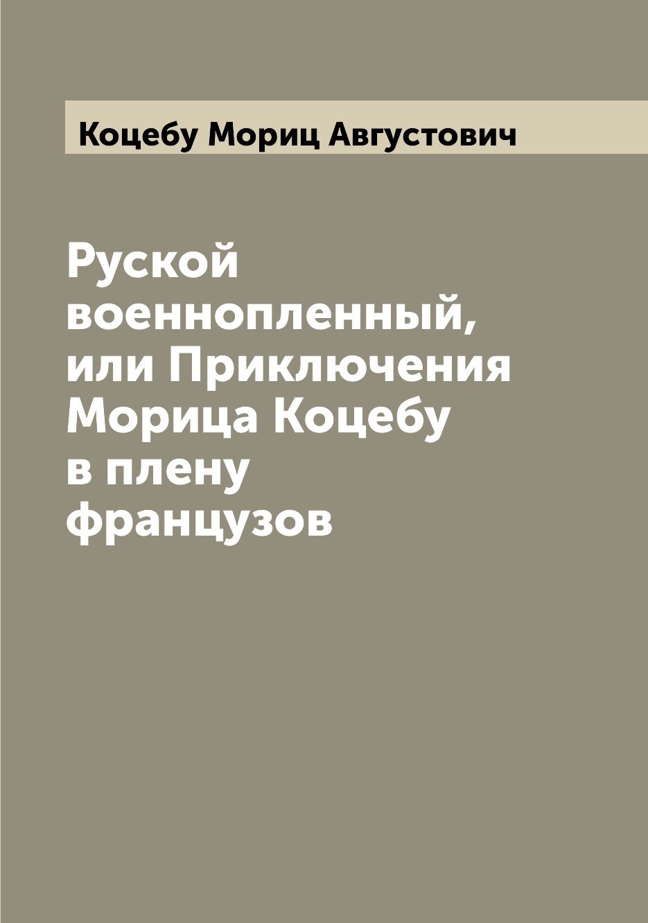 

Руской военнопленный, или Приключения Морица Коцебу в плену французов