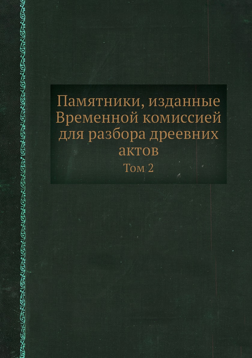 

Книга Памятники, изданные Временной комиссией для разбора дреевних актов. Том 2