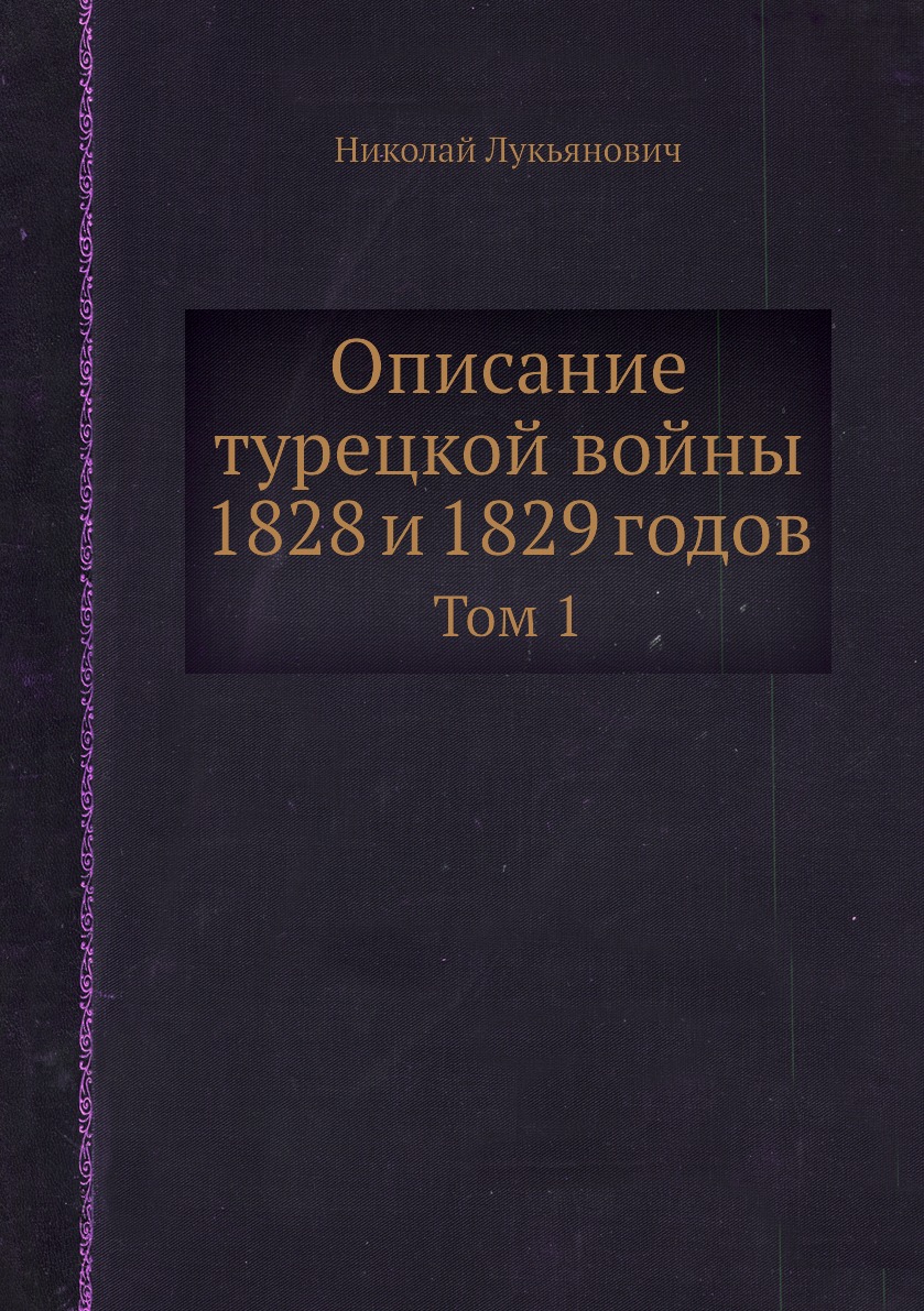 

Книга Описание турецкой войны 1828 и 1829 годов. Том 1