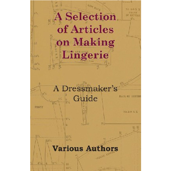 

A Selection of Articles on Making Lingerie - A Dressmaker's Guide / Thorpe Rose H.