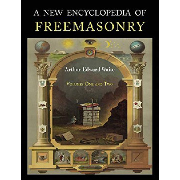 

A New Encyclopaedia of Freemasonry: Two Volumes in One / Waite Arthur Edward