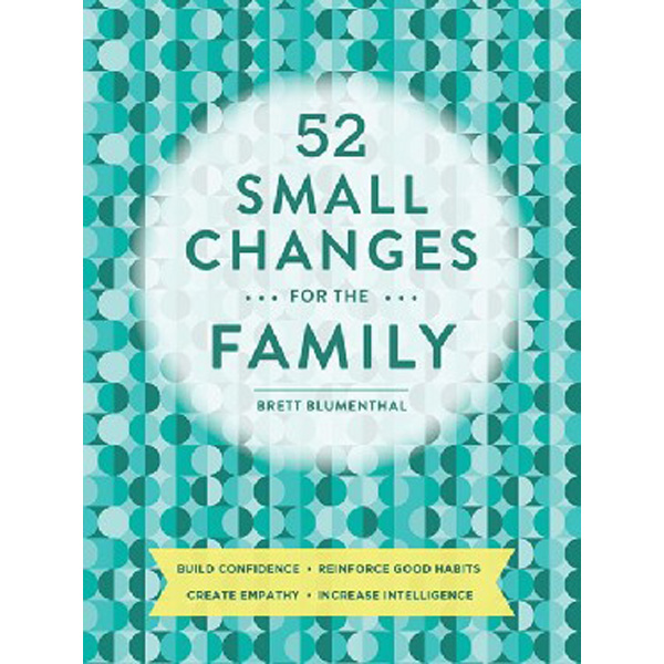 

52 Small Changes for the Family: Build Confidence, Deepen Connections, Get Healt...