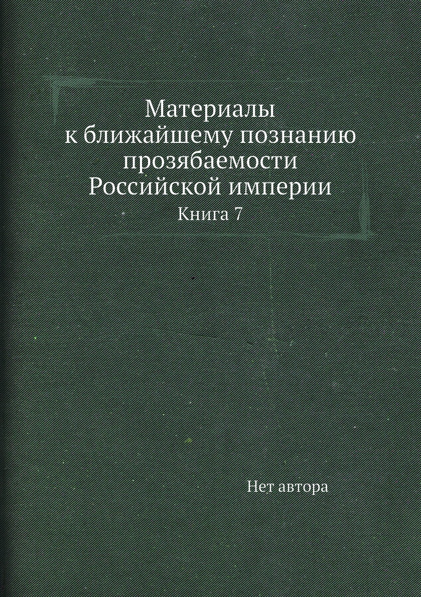 

Книга Материалы к ближайшему познанию прозябаемости Российской империи. Книга 7