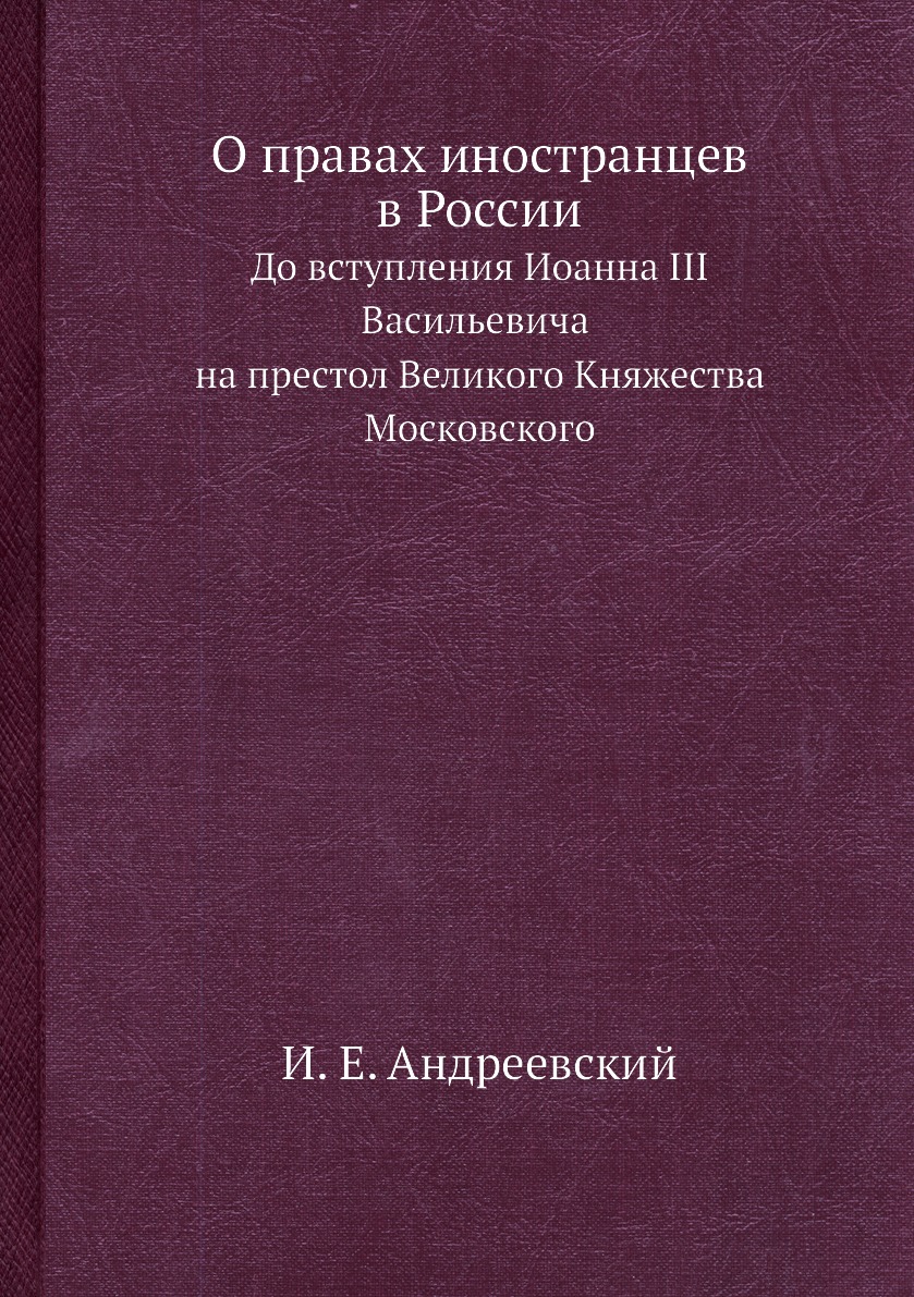 

О правах иностранцев в России. До вступления Иоанна III Васильевича на престол Ве...