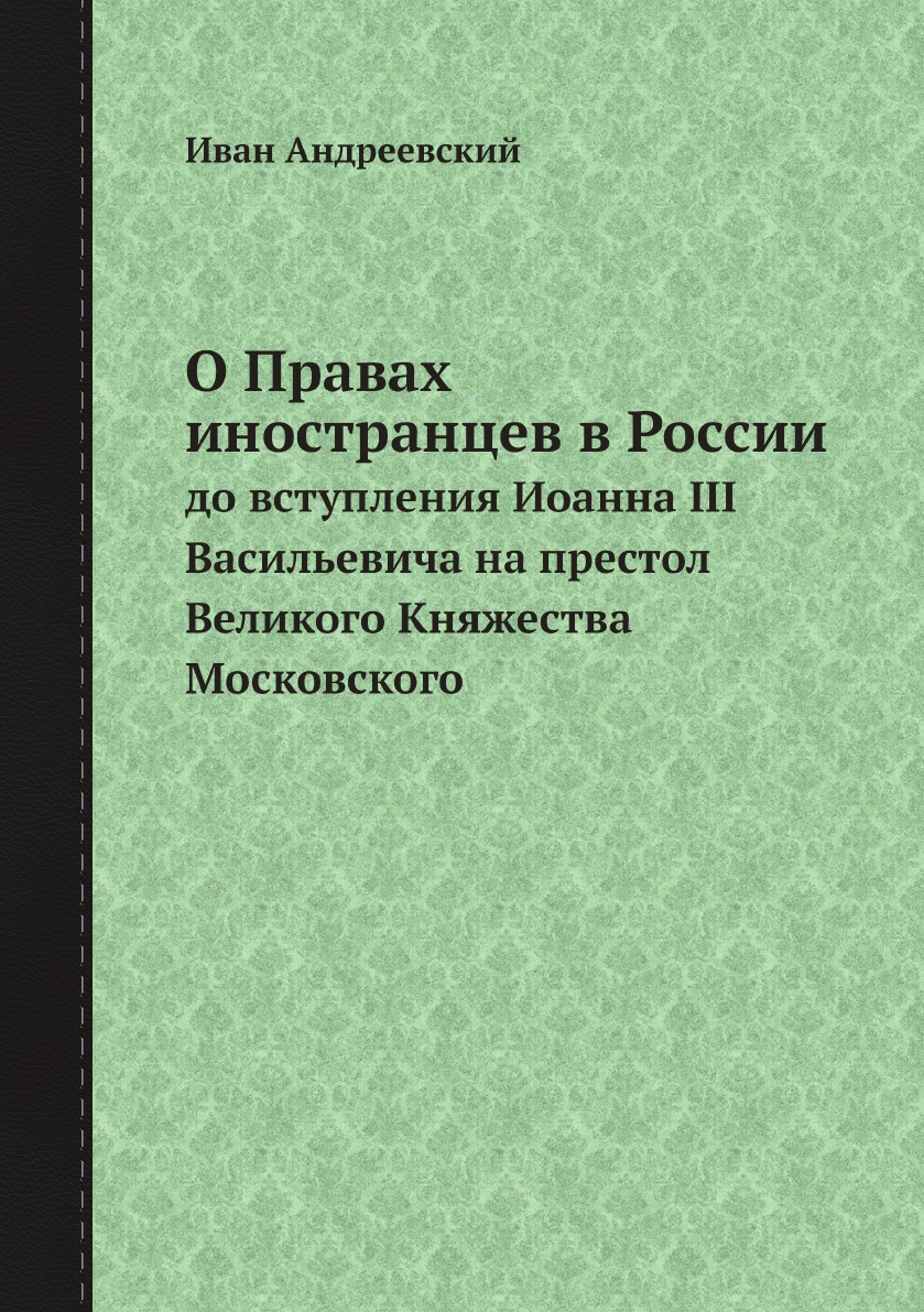 

О Правах иностранцев в России. до вступления Иоанна III Васильевича на престол Ве...