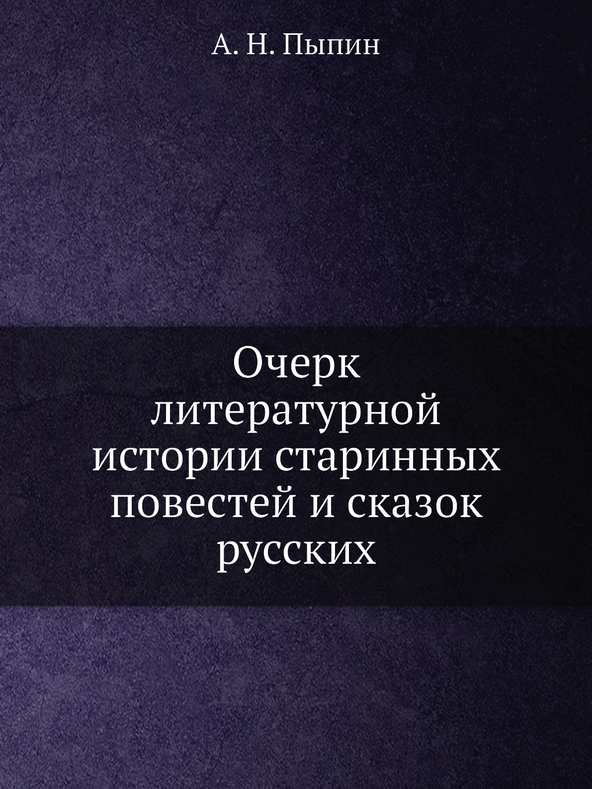 

Очерк литературной истории старинных повестей и сказок русских