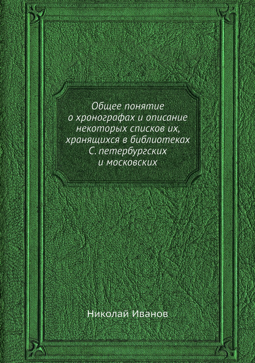 

Книга Общее понятие о хронографах и описание некоторых списков их, хранящихся в библиот...