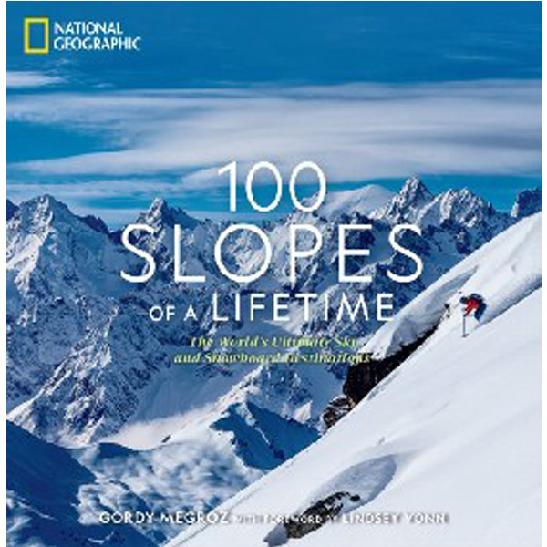 

100 Slopes of a Lifetime: The World's Ultimate Ski and Snowboard Destinations / Meg...